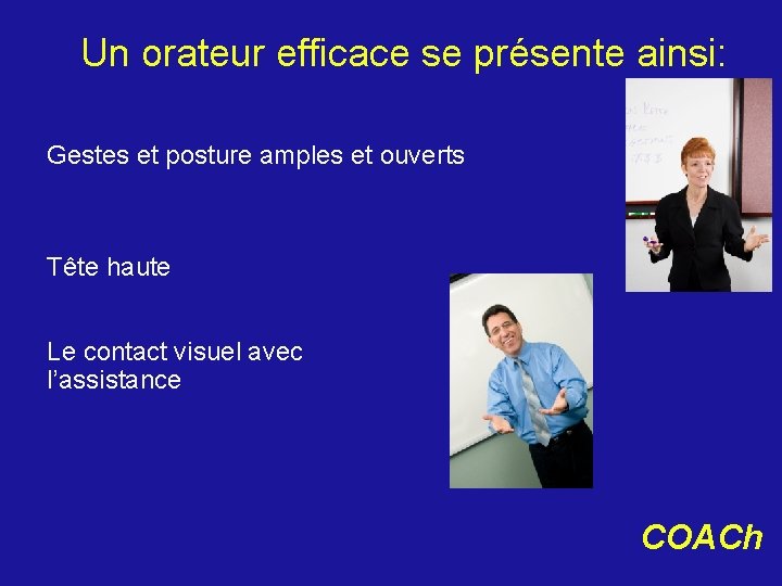 Un orateur efficace se présente ainsi: Gestes et posture amples et ouverts Tête haute