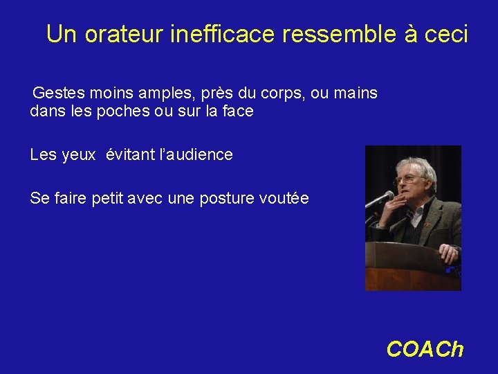 Un orateur inefficace ressemble à ceci Gestes moins amples, près du corps, ou mains