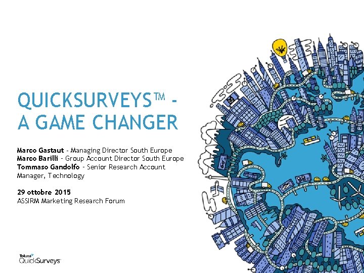 QUICKSURVEYS™ A GAME CHANGER Marco Gastaut - Managing Director South Europe Marco Barilli –