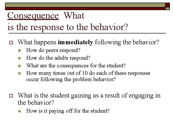 Consequence What is the response to the behavior? o What happens immediately following the