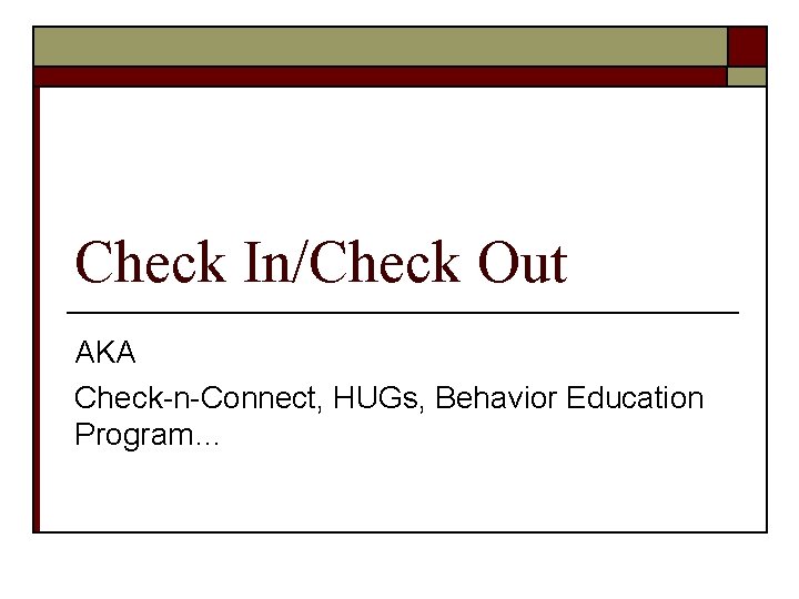 Check In/Check Out AKA Check-n-Connect, HUGs, Behavior Education Program… 