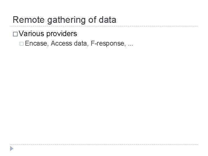Remote gathering of data � Various providers � Encase, Access data, F-response, . .