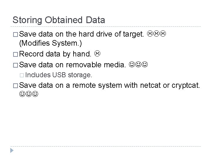 Storing Obtained Data � Save data on the hard drive of target. (Modifies System.