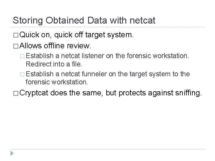 Storing Obtained Data with netcat � Quick on, quick off target system. � Allows