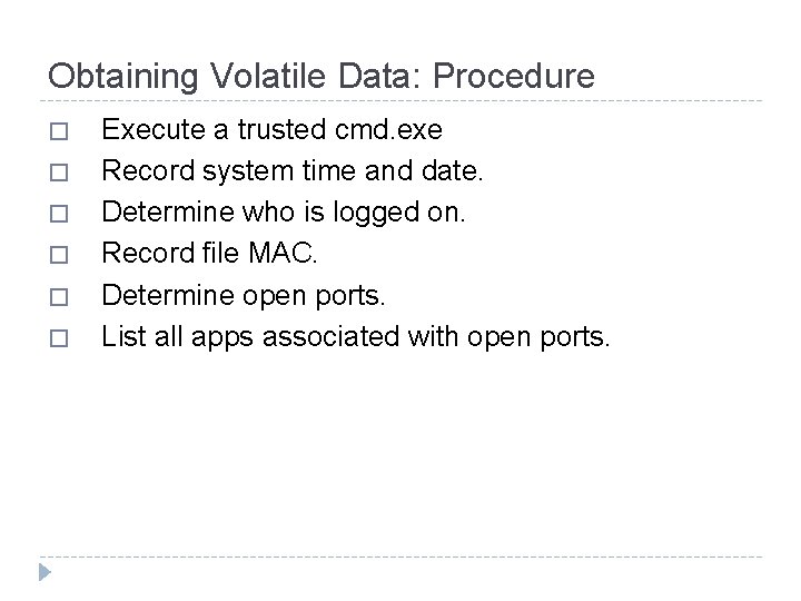 Obtaining Volatile Data: Procedure � � � Execute a trusted cmd. exe Record system