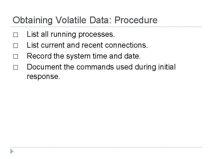 Obtaining Volatile Data: Procedure � � List all running processes. List current and recent