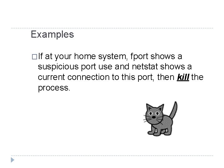 Examples �If at your home system, fport shows a suspicious port use and netstat