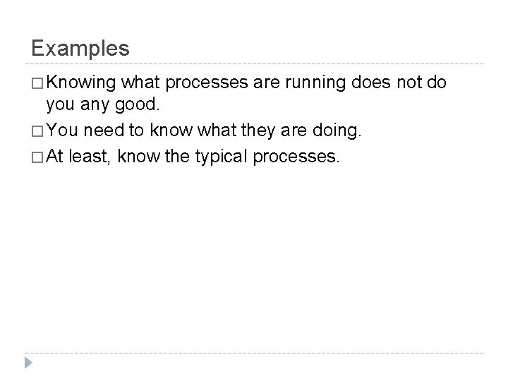 Examples � Knowing what processes are running does not do you any good. �