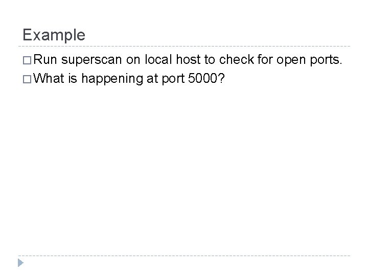 Example � Run superscan on local host to check for open ports. � What