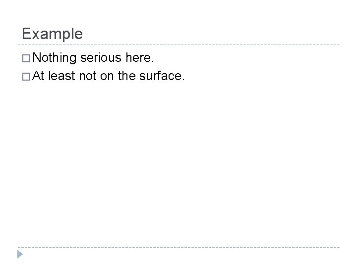 Example � Nothing serious here. � At least not on the surface. 