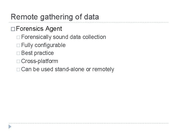 Remote gathering of data � Forensics Agent � Forensically sound data collection � Fully