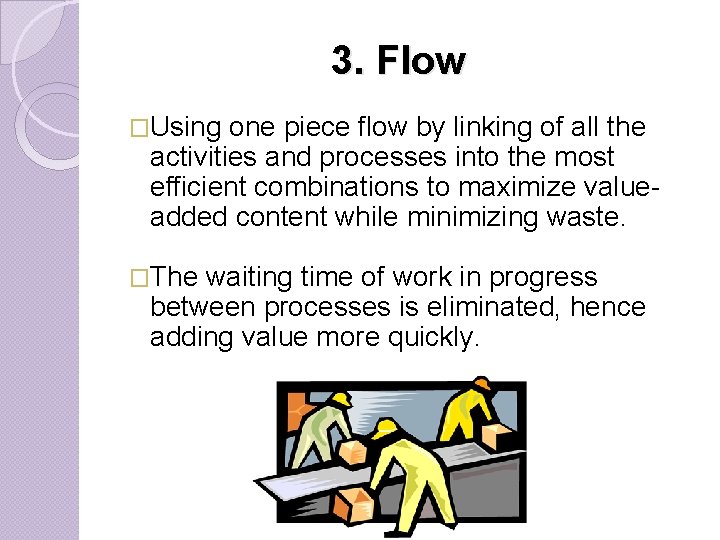 3. Flow �Using one piece flow by linking of all the activities and processes