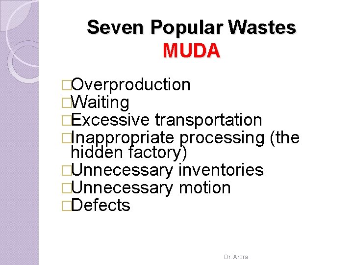 Seven Popular Wastes MUDA �Overproduction �Waiting �Excessive transportation �Inappropriate processing hidden factory) �Unnecessary inventories