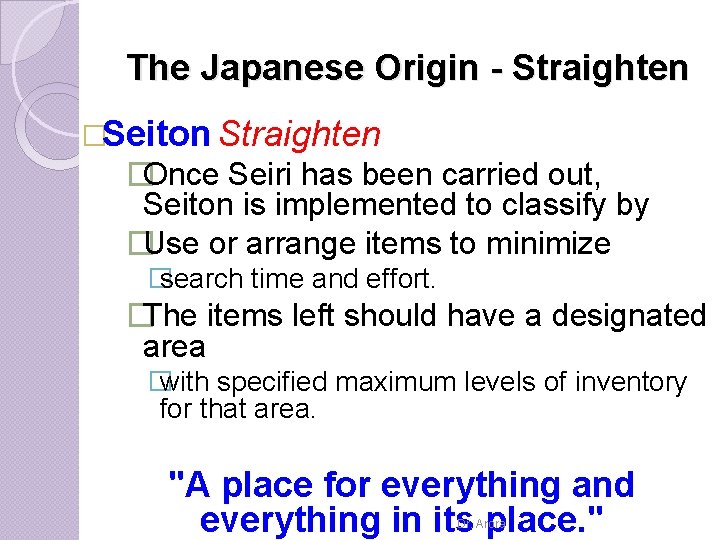 The Japanese Origin - Straighten �Seiton Straighten �Once Seiri has been carried out, Seiton