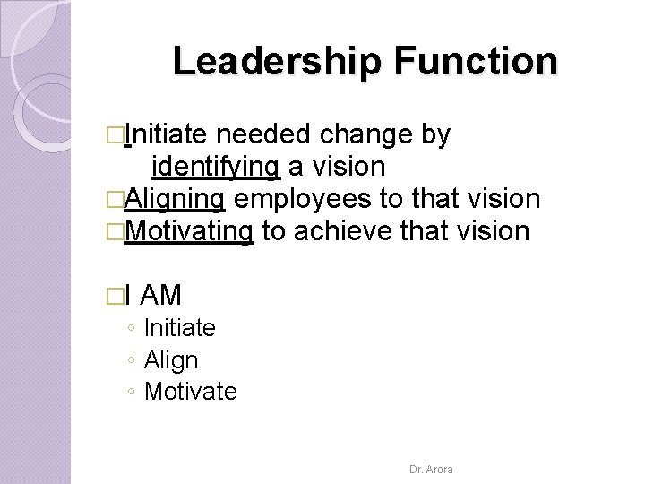 Leadership Function �Initiate needed change by identifying a vision �Aligning employees to that vision