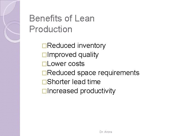 Benefits of Lean Production �Reduced inventory �Improved quality �Lower costs �Reduced space requirements �Shorter