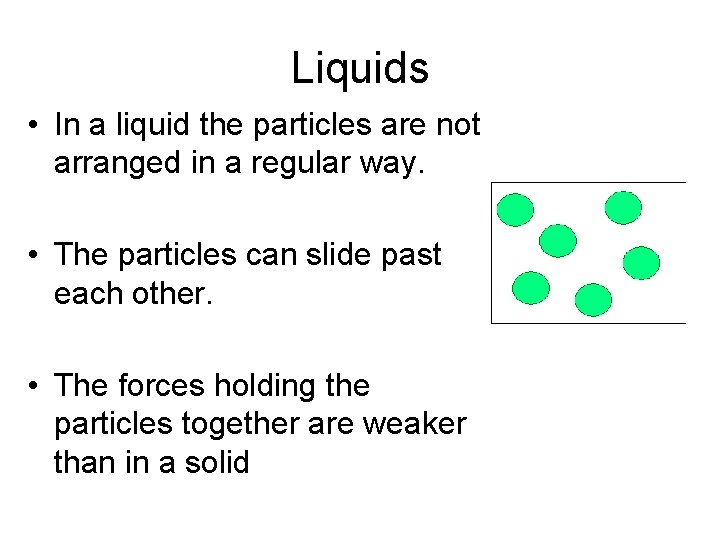 Liquids • In a liquid the particles are not arranged in a regular way.