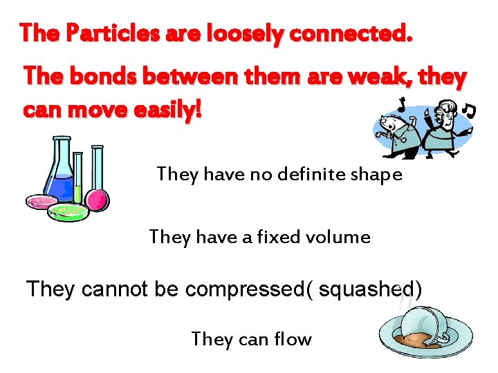 The Particles are loosely connected. The bonds between them are weak, they can move