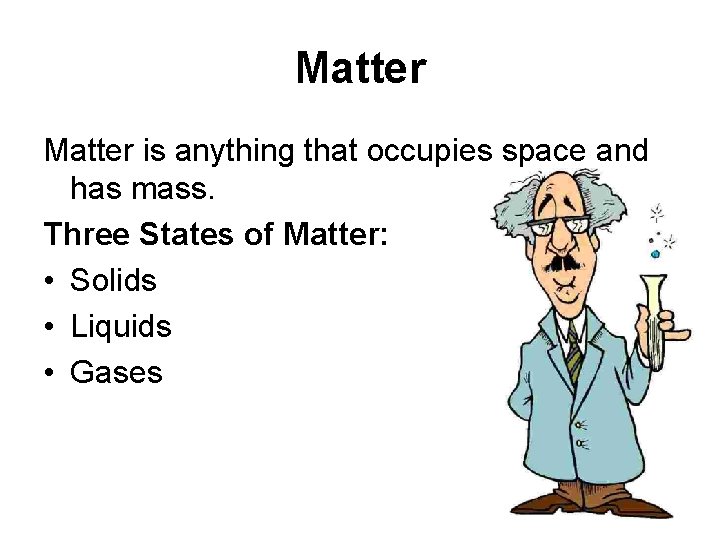 Matter is anything that occupies space and has mass. Three States of Matter: •