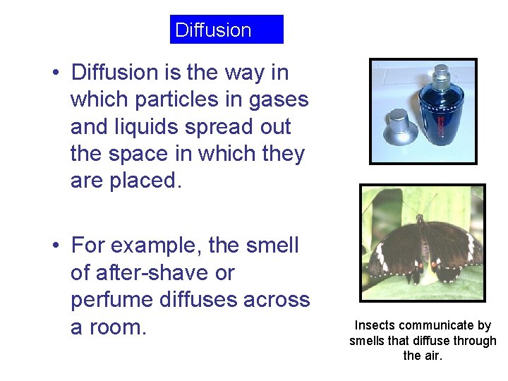 Diffusion • Diffusion is the way in which particles in gases and liquids spread