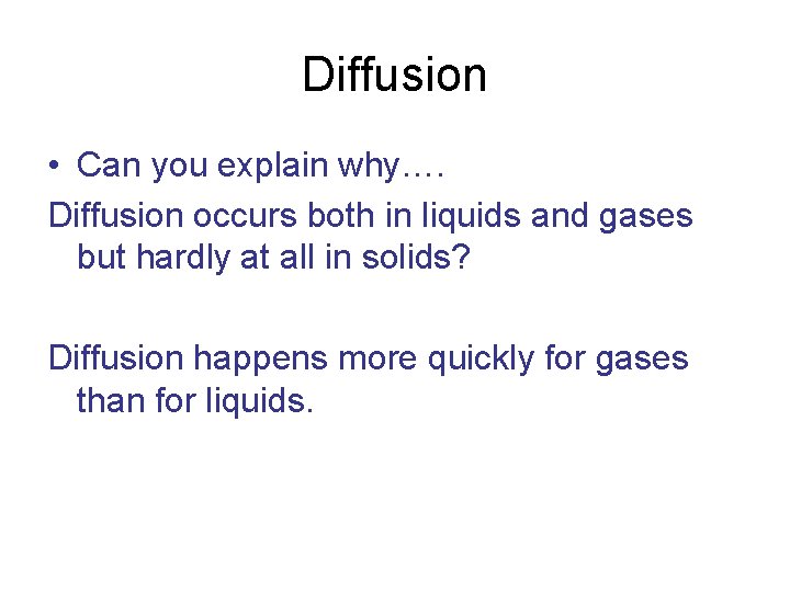Diffusion • Can you explain why…. Diffusion occurs both in liquids and gases but