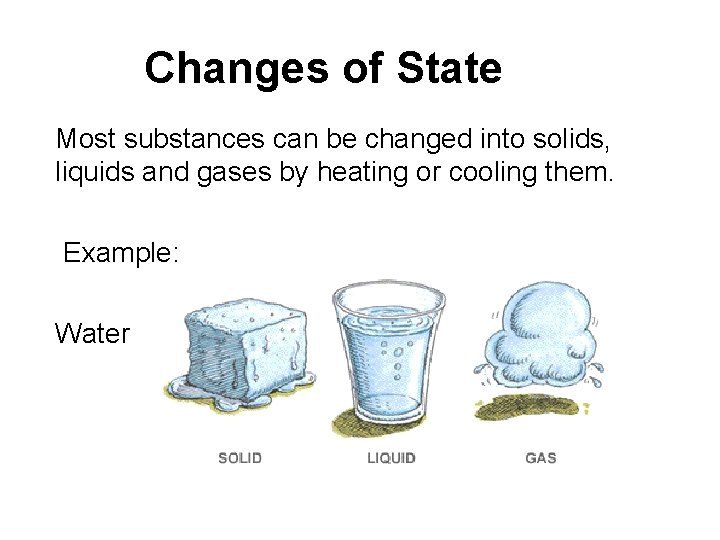 Changes of State Most substances can be changed into solids, liquids and gases by