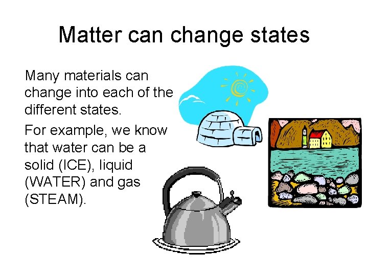 Matter can change states Many materials can change into each of the different states.