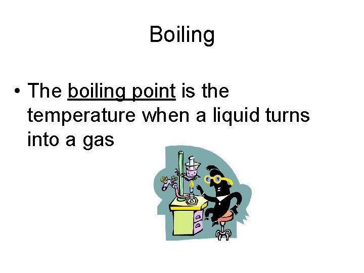 Boiling • The boiling point is the temperature when a liquid turns into a