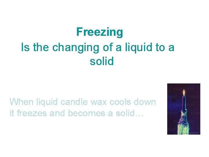 Freezing Is the changing of a liquid to a solid When liquid candle wax