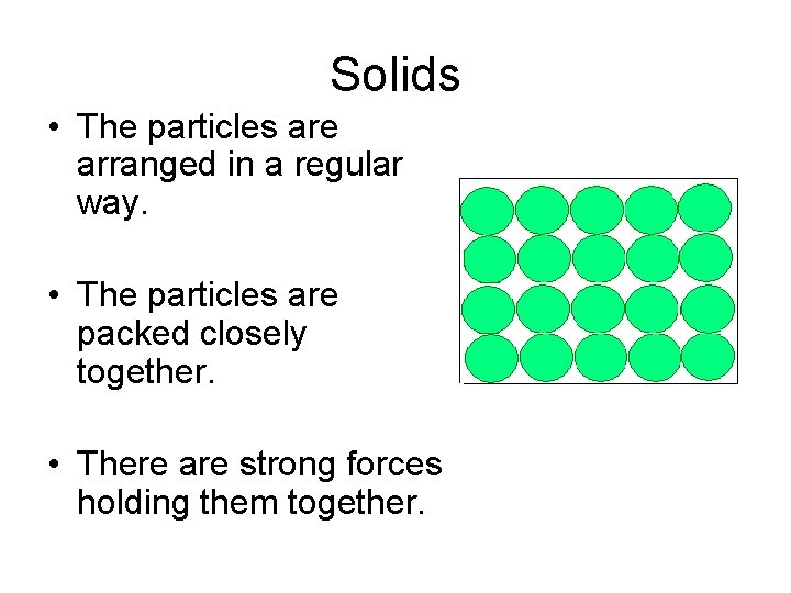 Solids • The particles are arranged in a regular way. • The particles are