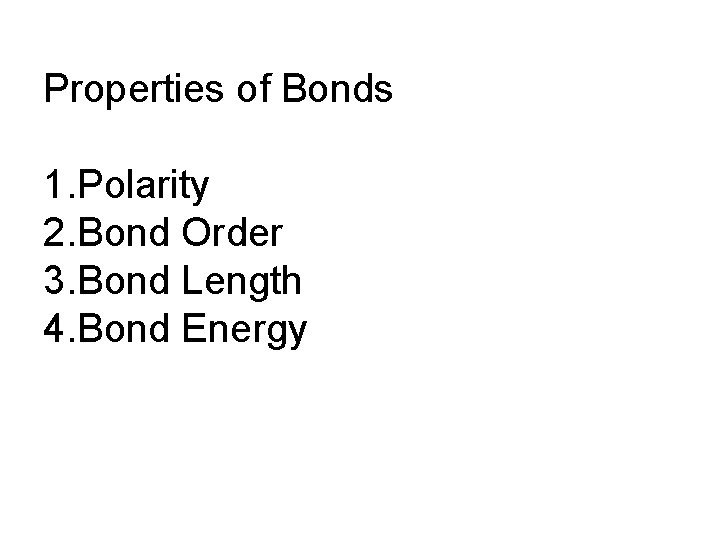 Properties of Bonds 1. Polarity 2. Bond Order 3. Bond Length 4. Bond Energy