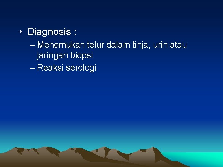  • Diagnosis : – Menemukan telur dalam tinja, urin atau jaringan biopsi –