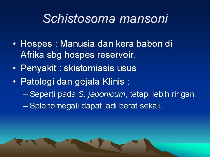 Schistosoma mansoni • Hospes : Manusia dan kera babon di Afrika sbg hospes reservoir.
