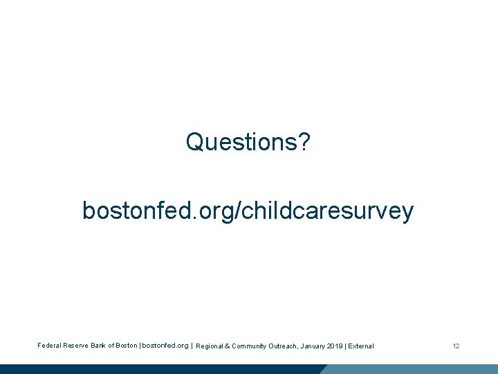 Questions? bostonfed. org/childcaresurvey Federal Reserve Bank of Boston | bostonfed. org | Regional & Questions? bostonfed. org/childcaresurvey Federal Reserve Bank of Boston | bostonfed. org | Regional &