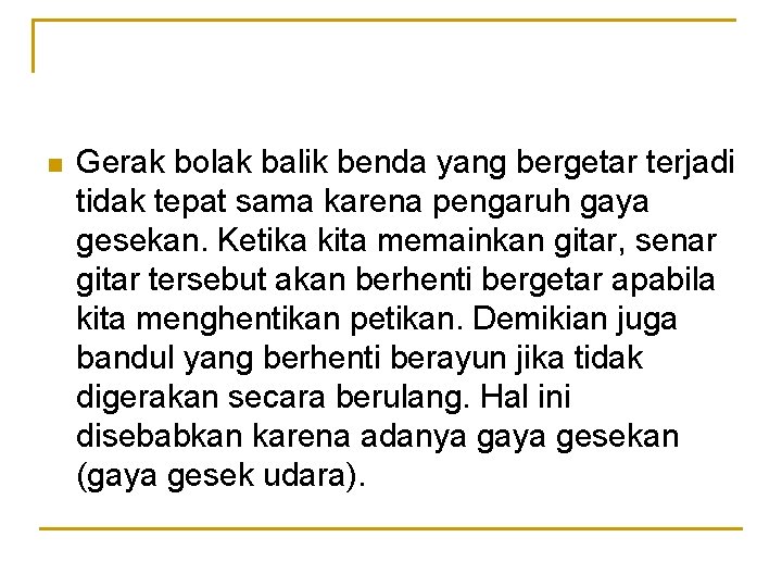 n Gerak bolak balik benda yang bergetar terjadi tidak tepat sama karena pengaruh gaya