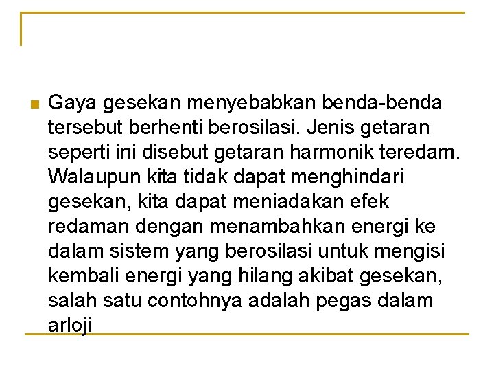 n Gaya gesekan menyebabkan benda-benda tersebut berhenti berosilasi. Jenis getaran seperti ini disebut getaran