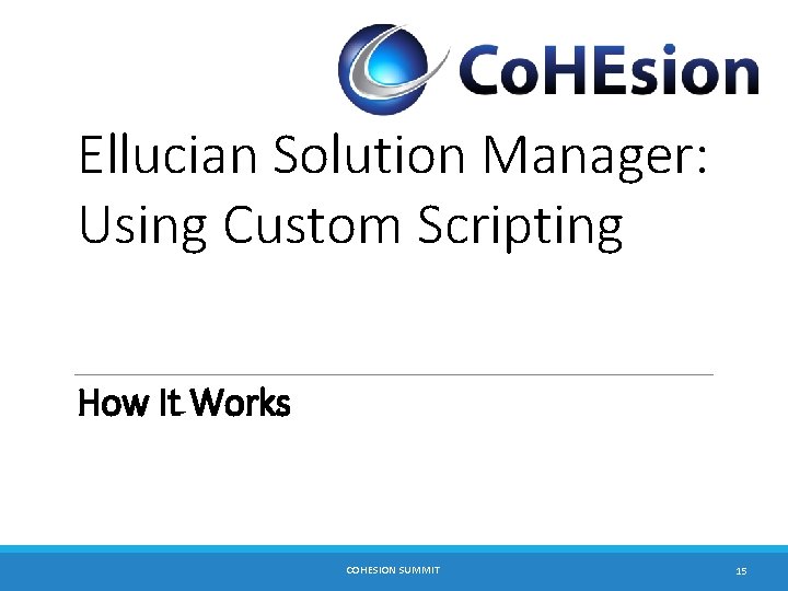 Ellucian Solution Manager: Using Custom Scripting How It Works COHESION SUMMIT 15 