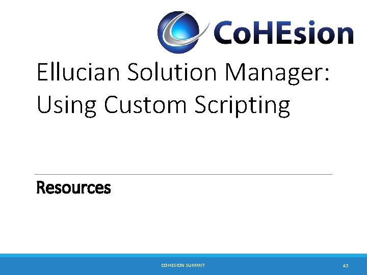 Ellucian Solution Manager: Using Custom Scripting Resources COHESION SUMMIT 43 