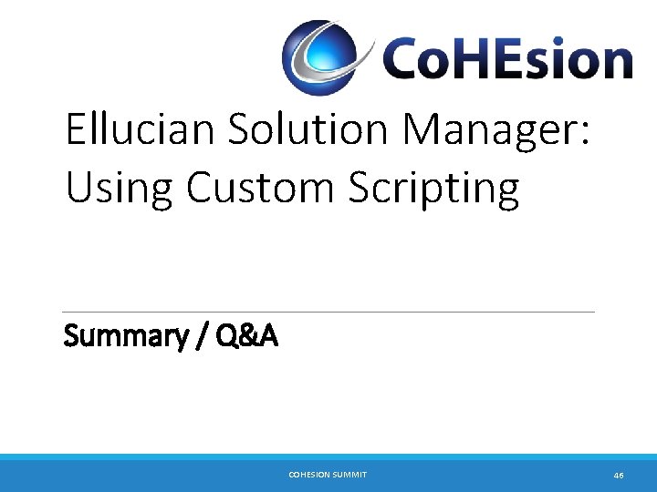 Ellucian Solution Manager: Using Custom Scripting Summary / Q&A COHESION SUMMIT 46 