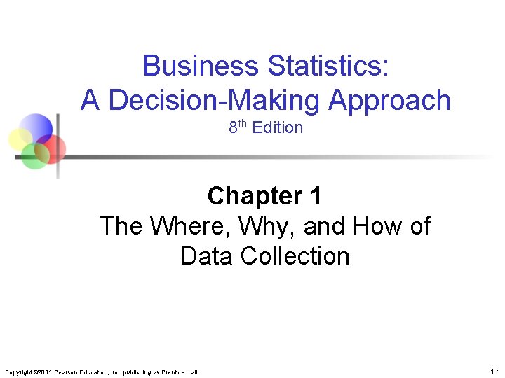 Business Statistics: A Decision-Making Approach 8 th Edition Chapter 1 The Where, Why, and
