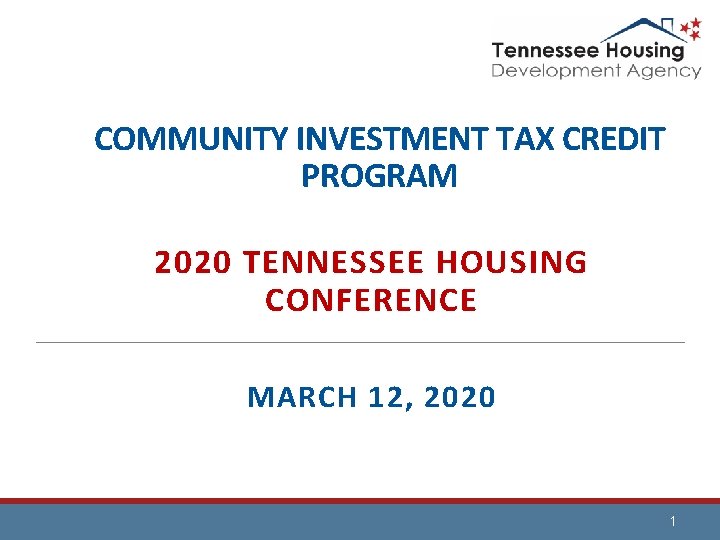 COMMUNITY INVESTMENT TAX CREDIT PROGRAM 2020 TENNESSEE HOUSING CONFERENCE MARCH 12, 2020 1 