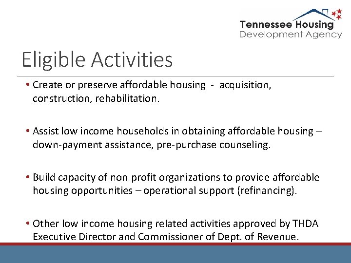 Eligible Activities • Create or preserve affordable housing - acquisition, construction, rehabilitation. • Assist