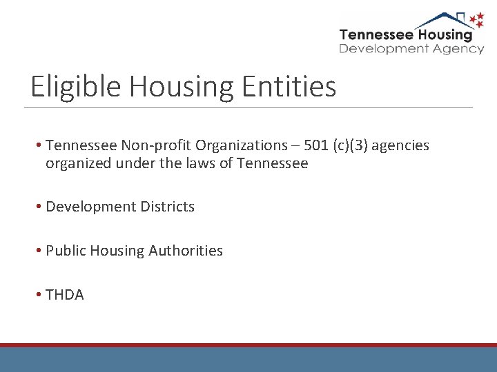 Eligible Housing Entities • Tennessee Non-profit Organizations – 501 (c)(3) agencies organized under the
