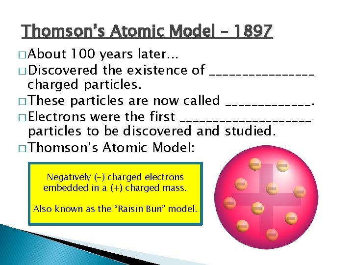 Thomson’s Atomic Model – 1897 � About 100 years later. . . � Discovered