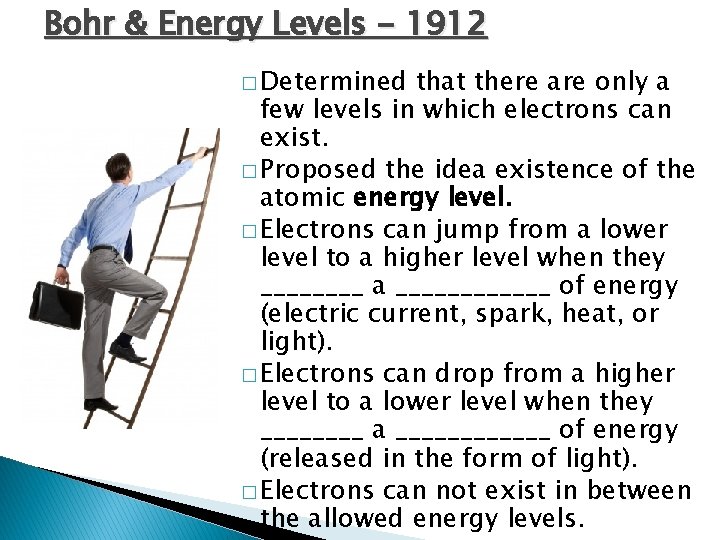 Bohr & Energy Levels - 1912 � Determined that there are only a few