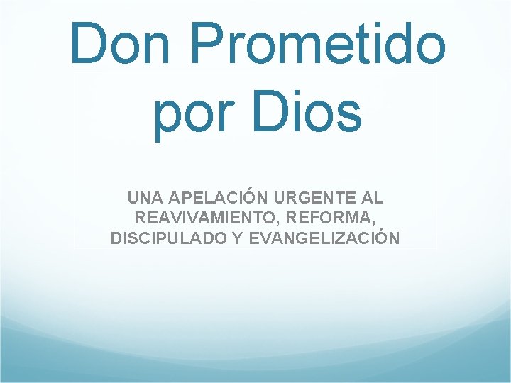 Don Prometido por Dios UNA APELACIÓN URGENTE AL REAVIVAMIENTO, REFORMA, DISCIPULADO Y EVANGELIZACIÓN 