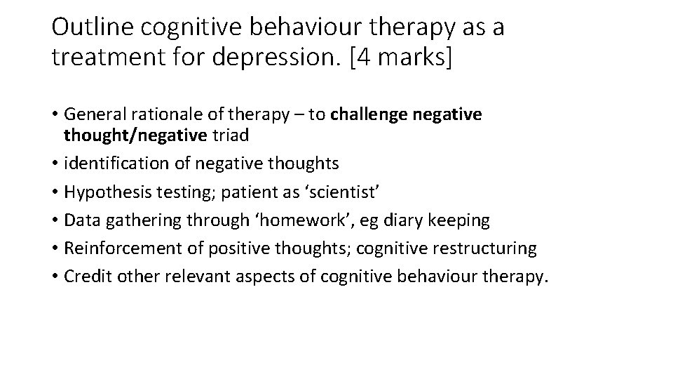 Outline cognitive behaviour therapy as a treatment for depression. [4 marks] • General rationale