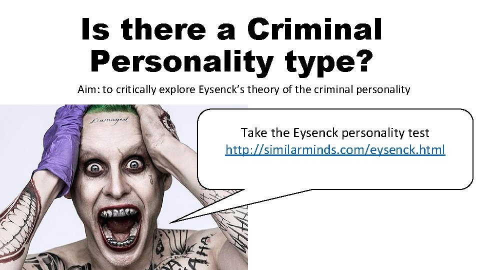 Is there a Criminal Personality type? Aim: to critically explore Eysenck’s theory of the