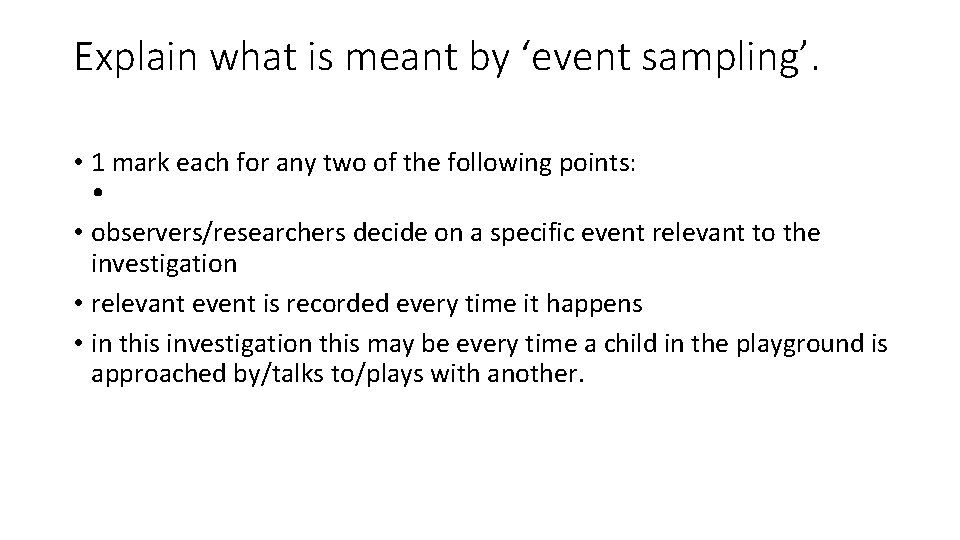 Explain what is meant by ‘event sampling’. • 1 mark each for any two