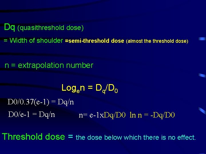Dq (quasithreshold dose) = Width of shoulder =semi-threshold dose (almost the threshold dose) n